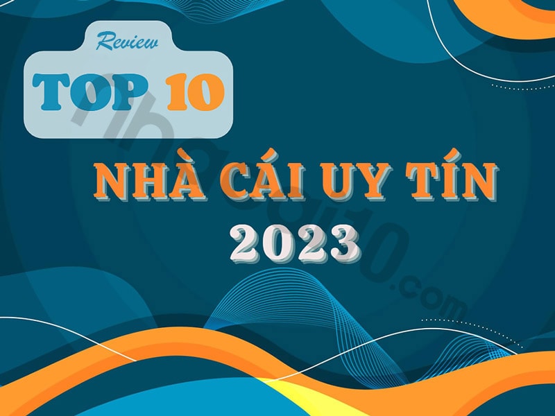 Top 10+ nhà cái uy tín tốt nhất nhất Việt Nam 2023 - Nhacai10.Com
